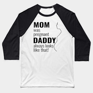 Mom was pregnant - daddy always looks like that Baseball T-Shirt